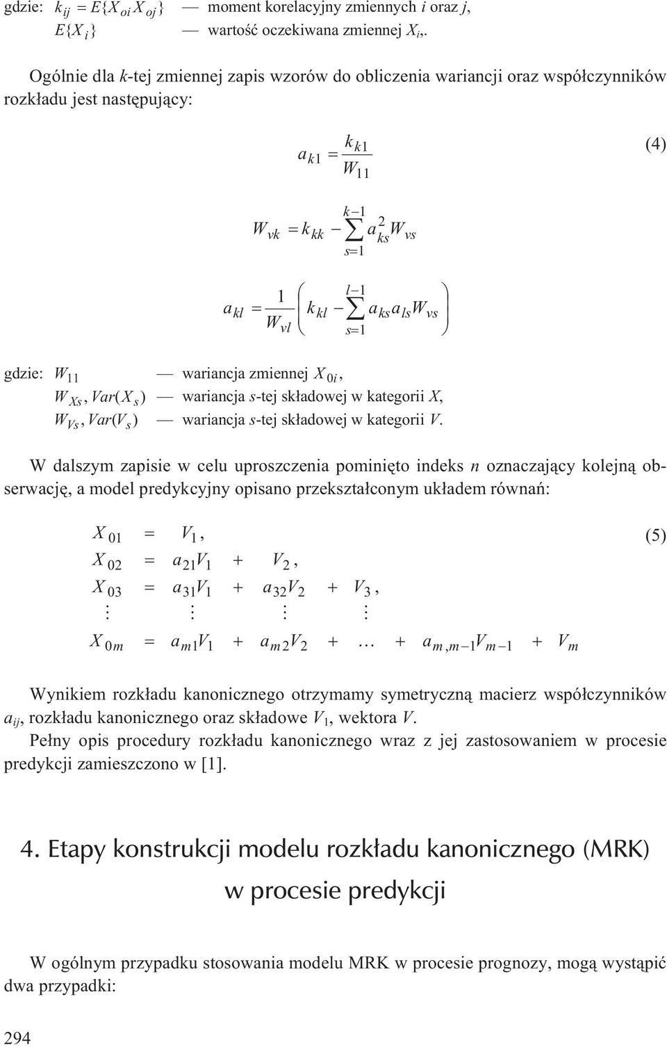 gdzie: W 11 wariancja zmiennej X 0 i, W Xs, Var( X s) wariancja s-tej sk³adowej w kategorii X, WVs, Var( Vs) wariancja s-tej sk³adowej w kategorii V.