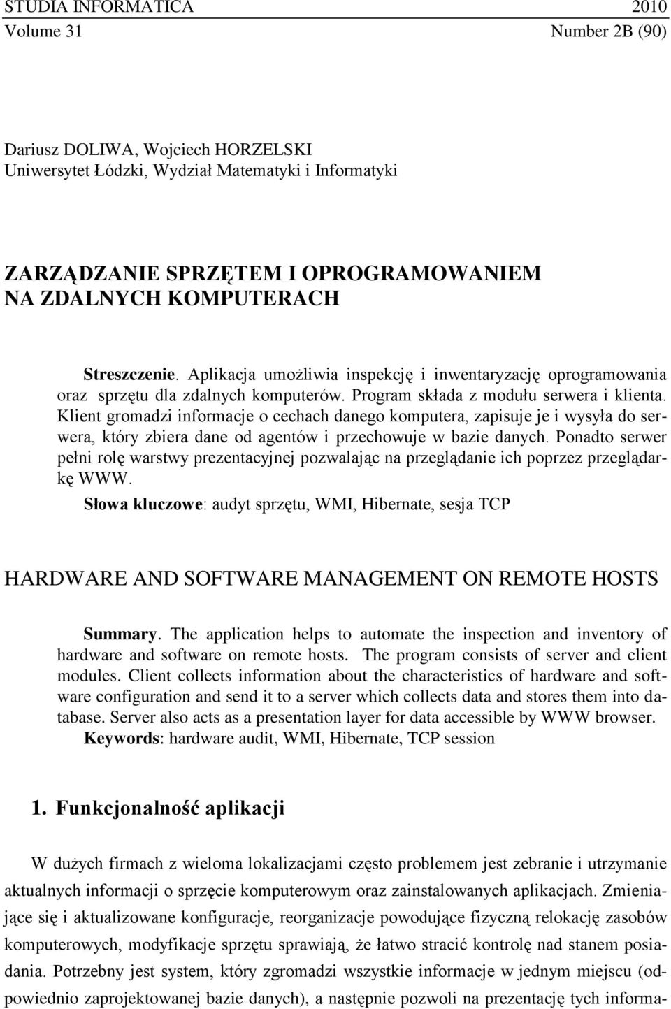 Klient gromadzi informacje o cechach danego komputera, zapisuje je i wysyła do serwera, który zbiera dane od agentów i przechowuje w bazie danych.