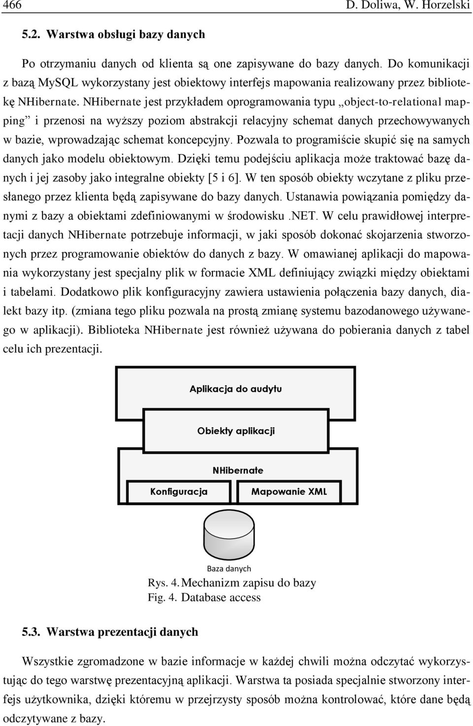 NHibernate jest przykładem oprogramowania typu object-to-relational mapping i przenosi na wyższy poziom abstrakcji relacyjny schemat danych przechowywanych w bazie, wprowadzając schemat koncepcyjny.