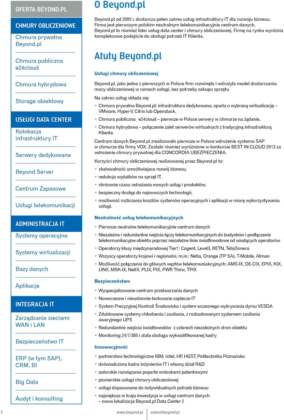 IT Systemy operacyjne Systemy wirtualizacji Bazy danych Aplikacje INTEGRACJA IT Zarządzanie sieciami WAN i LAN IT ERP (w tym SAP), CRM, BI Big Data Audyt i konsulting O Beyond.pl Beyond.pl od 2005 r.