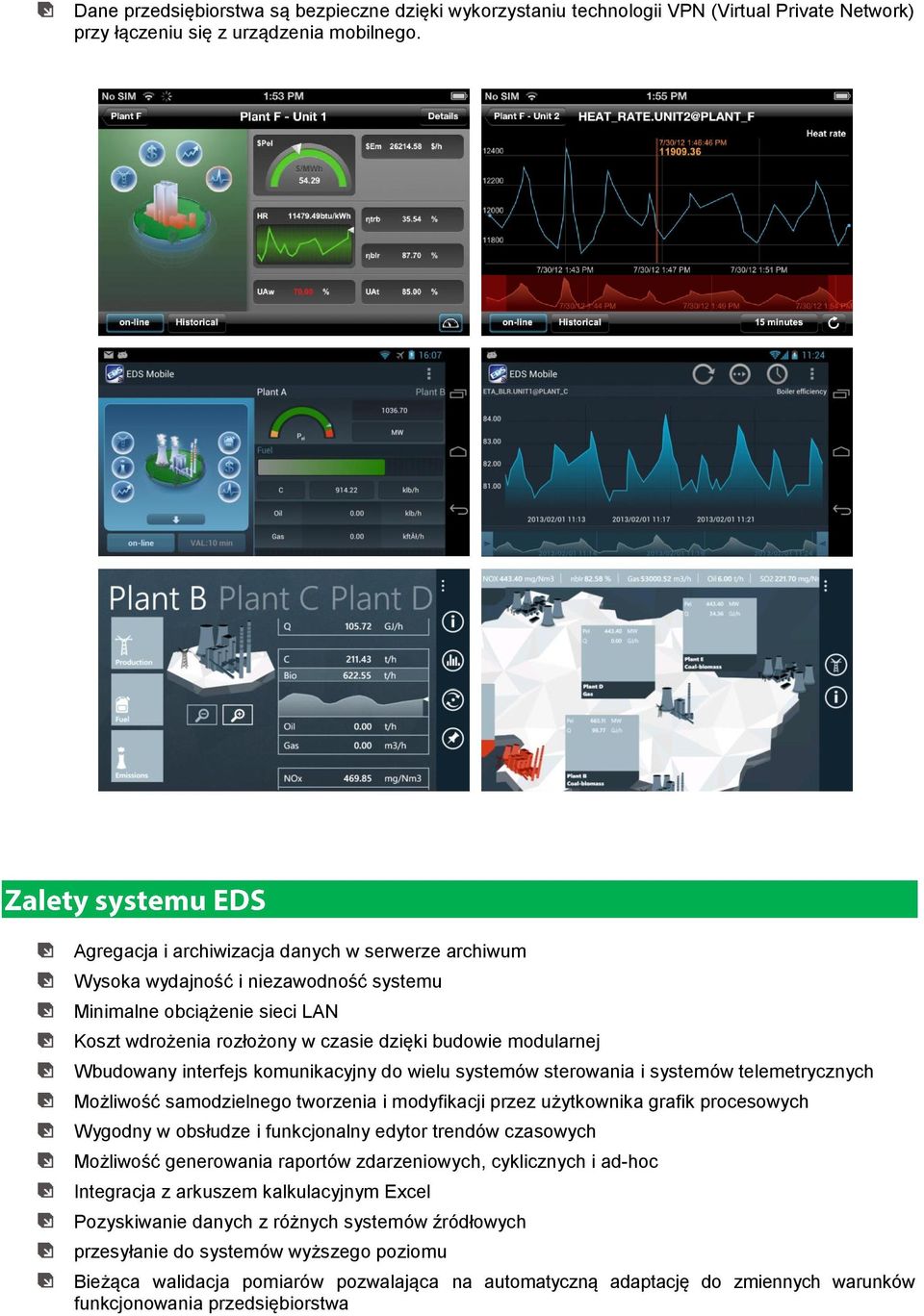 interfejs komunikacyjny do wielu systemów sterowania i systemów telemetrycznych Możliwość samodzielnego tworzenia i modyfikacji przez użytkownika grafik procesowych Wygodny w obsłudze i funkcjonalny