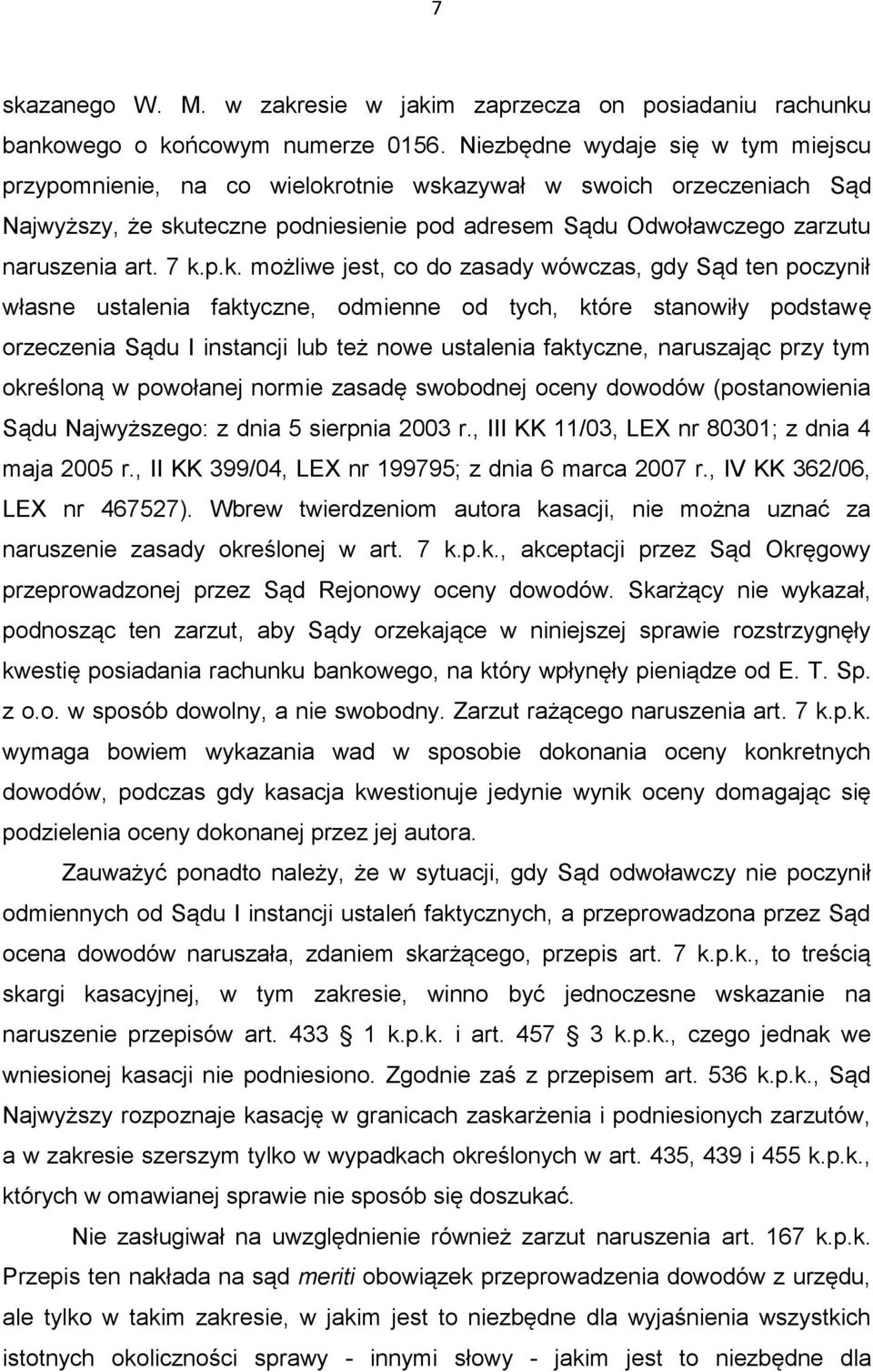 p.k. możliwe jest, co do zasady wówczas, gdy Sąd ten poczynił własne ustalenia faktyczne, odmienne od tych, które stanowiły podstawę orzeczenia Sądu I instancji lub też nowe ustalenia faktyczne,