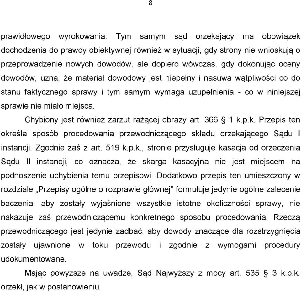 dowodów, uzna, że materiał dowodowy jest niepełny i nasuwa wątpliwości co do stanu faktycznego sprawy i tym samym wymaga uzupełnienia - co w niniejszej sprawie nie miało miejsca.