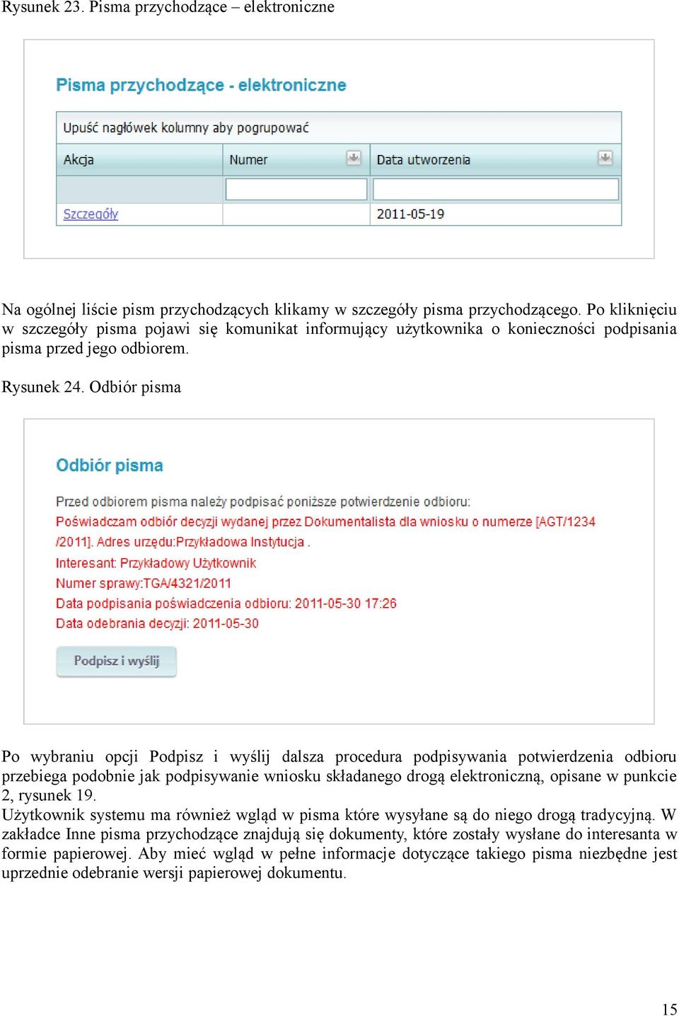 Odbiór pisma Po wybraniu opcji Podpisz i wyślij dalsza procedura podpisywania potwierdzenia odbioru przebiega podobnie jak podpisywanie wniosku składanego drogą elektroniczną, opisane w punkcie 2,