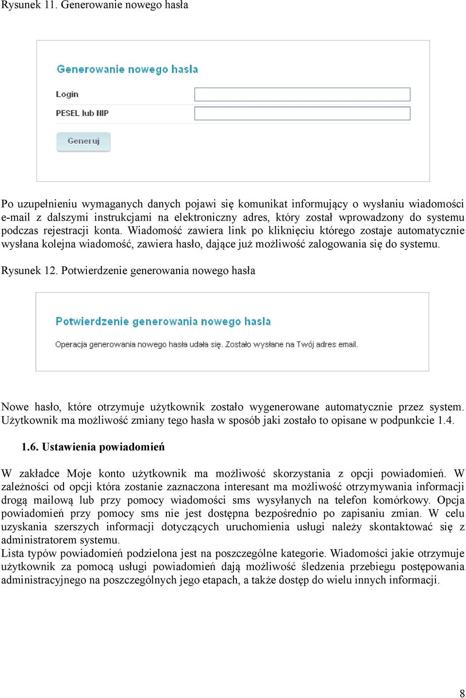 systemu podczas rejestracji konta. Wiadomość zawiera link po kliknięciu którego zostaje automatycznie wysłana kolejna wiadomość, zawiera hasło, dające już możliwość zalogowania się do systemu.