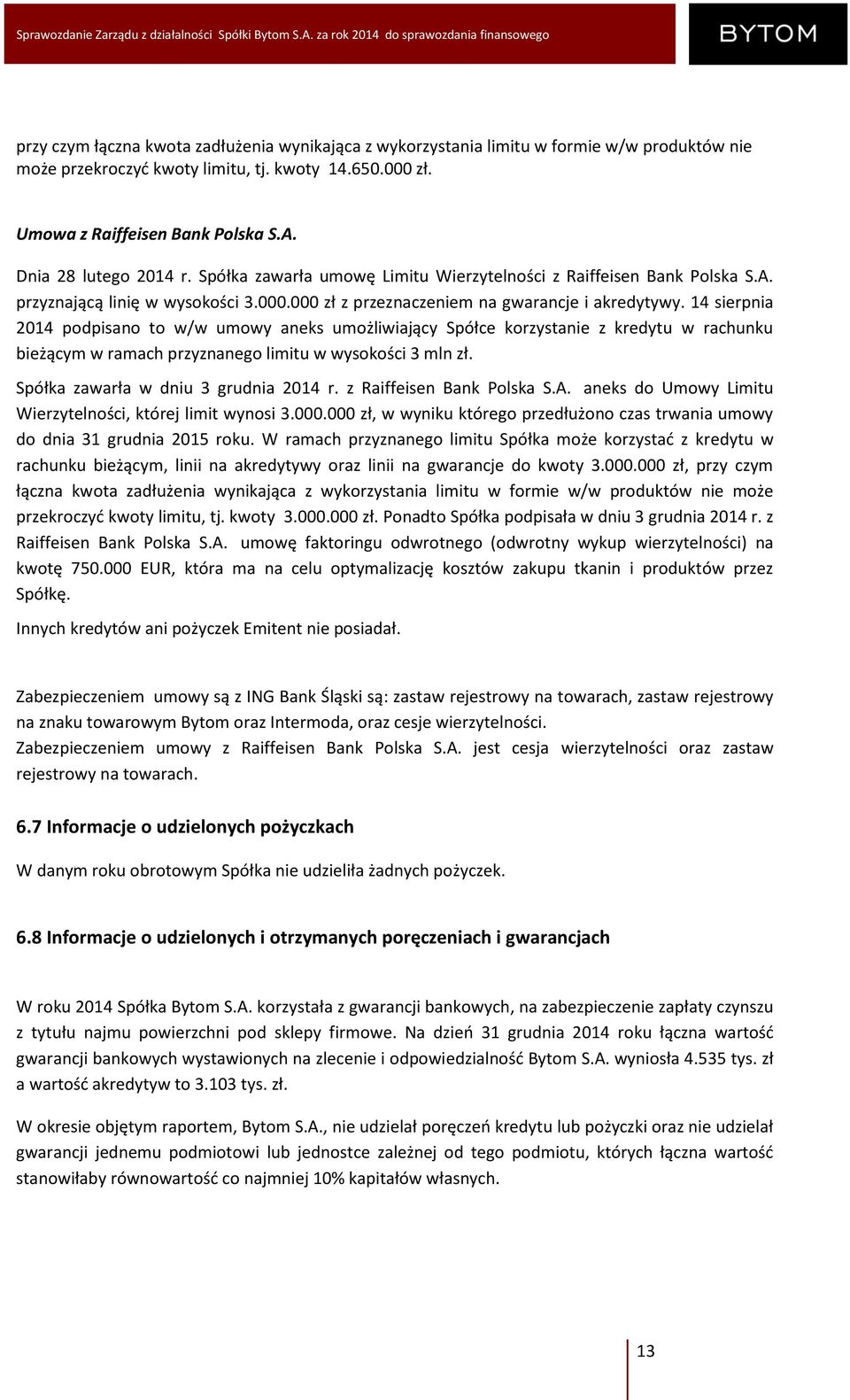 14 sierpnia 2014 podpisano to w/w umowy aneks umożliwiający Spółce korzystanie z kredytu w rachunku bieżącym w ramach przyznanego limitu w wysokości 3 mln zł. Spółka zawarła w dniu 3 grudnia 2014 r.