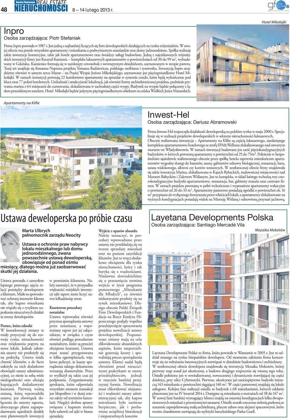 Spółka realizuje także inwestycje komercyjne, takie jak hotele apartamentowe oraz świadczy usługi budowlane.