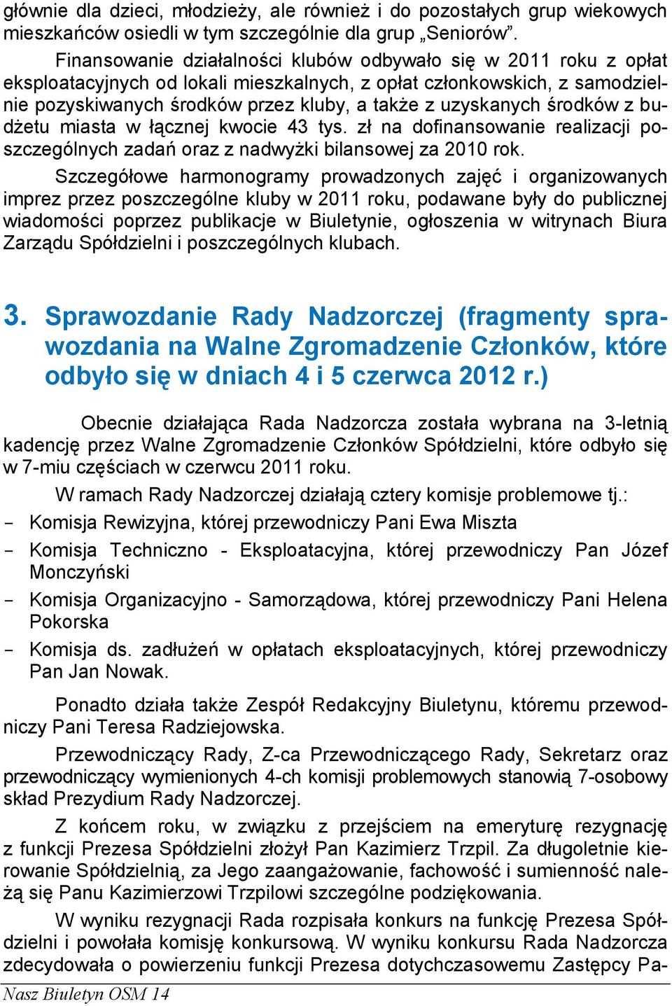 uzyskanych środków z budżetu miasta w łącznej kwocie 43 tys. zł na dofinansowanie realizacji poszczególnych zadań oraz z nadwyżki bilansowej za 2010 rok.