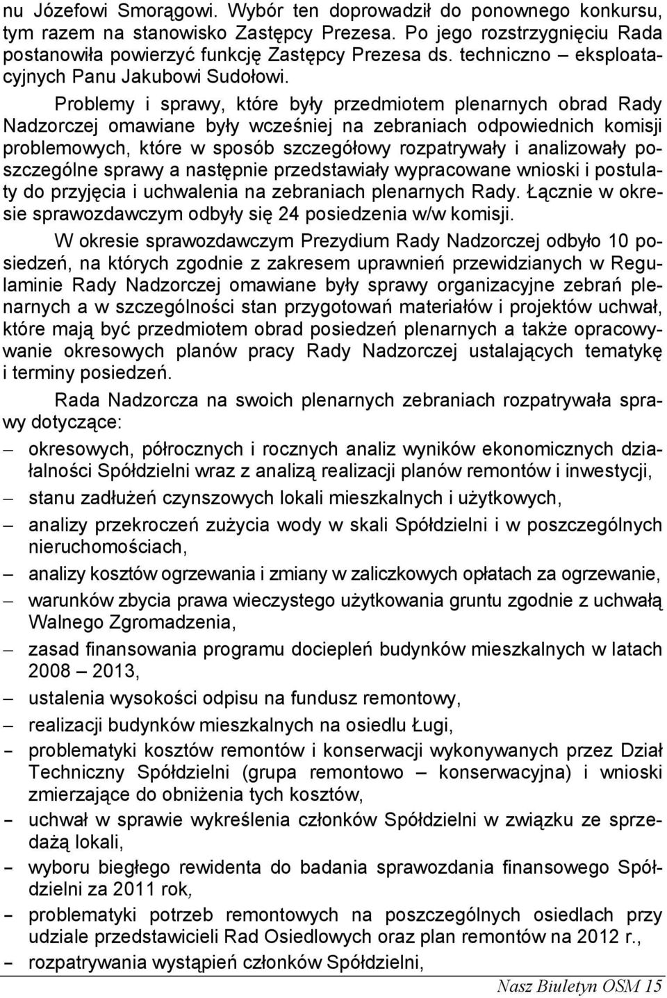 Problemy i sprawy, które były przedmiotem plenarnych obrad Rady Nadzorczej omawiane były wcześniej na zebraniach odpowiednich komisji problemowych, które w sposób szczegółowy rozpatrywały i