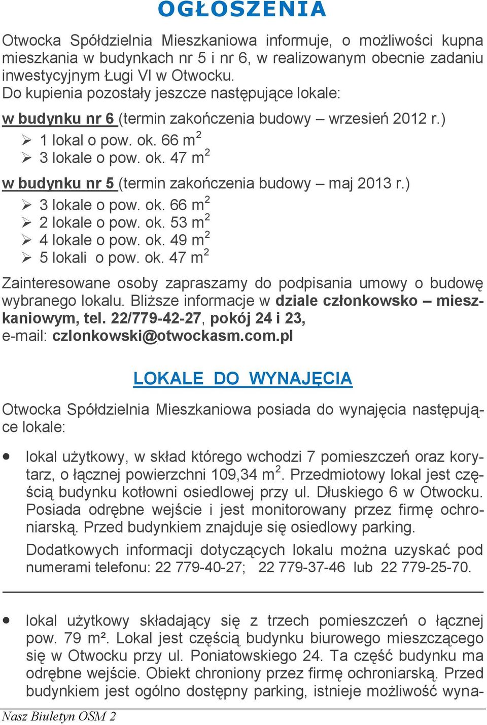 ) 3 lokale o pow. ok. 66 m 2 2 lokale o pow. ok. 53 m 2 4 lokale o pow. ok. 49 m 2 5 lokali o pow. ok. 47 m 2 Zainteresowane osoby zapraszamy do podpisania umowy o budowę wybranego lokalu.