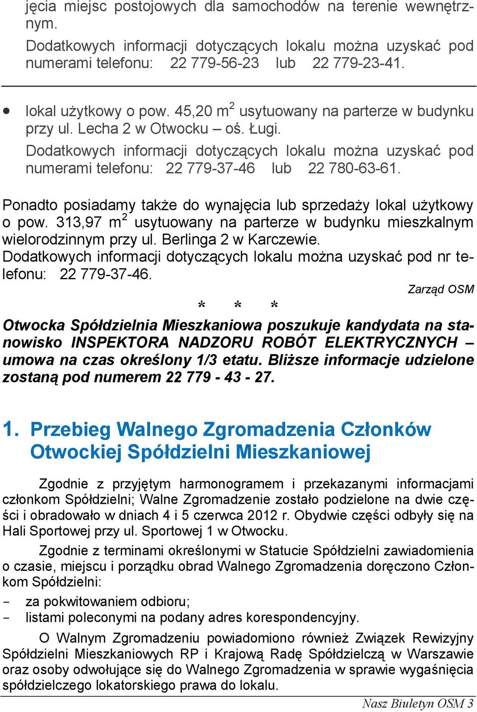 Ponadto posiadamy także do wynajęcia lub sprzedaży lokal użytkowy o pow. 313,97 m 2 usytuowany na parterze w budynku mieszkalnym wielorodzinnym przy ul. Berlinga 2 w Karczewie.