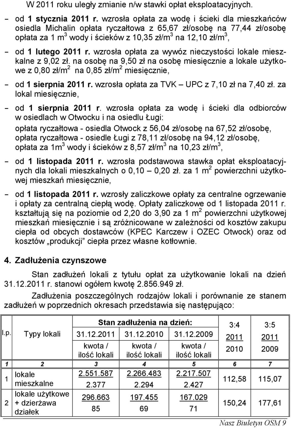 wzrosła opłata za wywóz nieczystości lokale mieszkalne z 9,02 zł. na osobę na 9,50 zł na osobę miesięcznie a lokale użytkowe z 0,80 zł/m 2 na 0,85 zł/m 2 miesięcznie, od 1 sierpnia 2011 r.