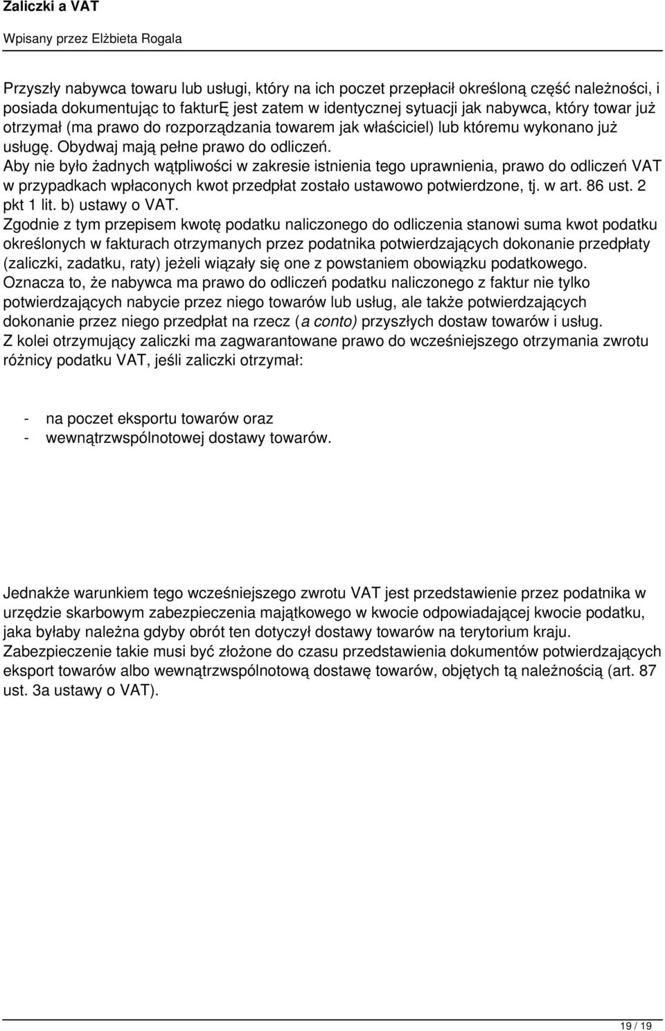 Aby nie było żadnych wątpliwości w zakresie istnienia tego uprawnienia, prawo do odliczeń VAT w przypadkach wpłaconych kwot przedpłat zostało ustawowo potwierdzone, tj. w art. 86 ust. 2 pkt 1 lit.