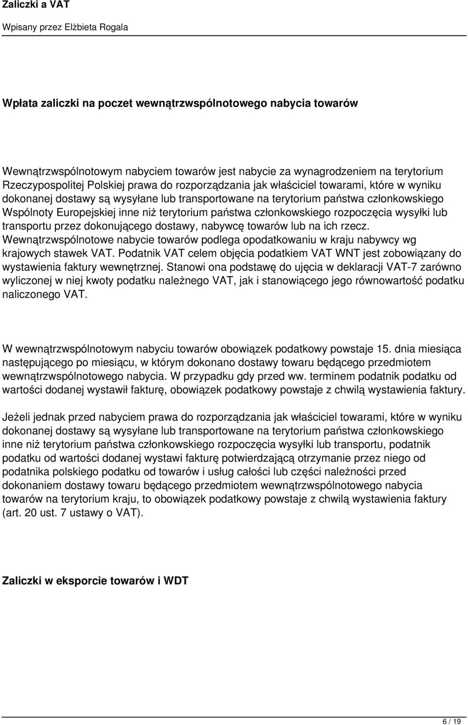 rozpoczęcia wysyłki lub transportu przez dokonującego dostawy, nabywcę towarów lub na ich rzecz. Wewnątrzwspólnotowe nabycie towarów podlega opodatkowaniu w kraju nabywcy wg krajowych stawek VAT.