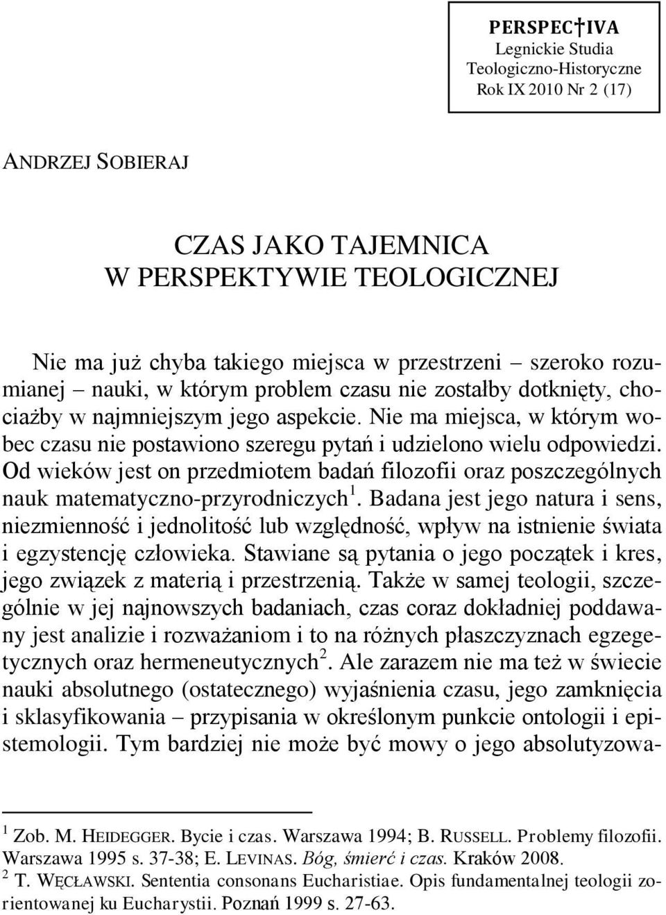 Od wieków jest on przedmiotem badań filozofii oraz poszczególnych nauk matematyczno-przyrodniczych 1.