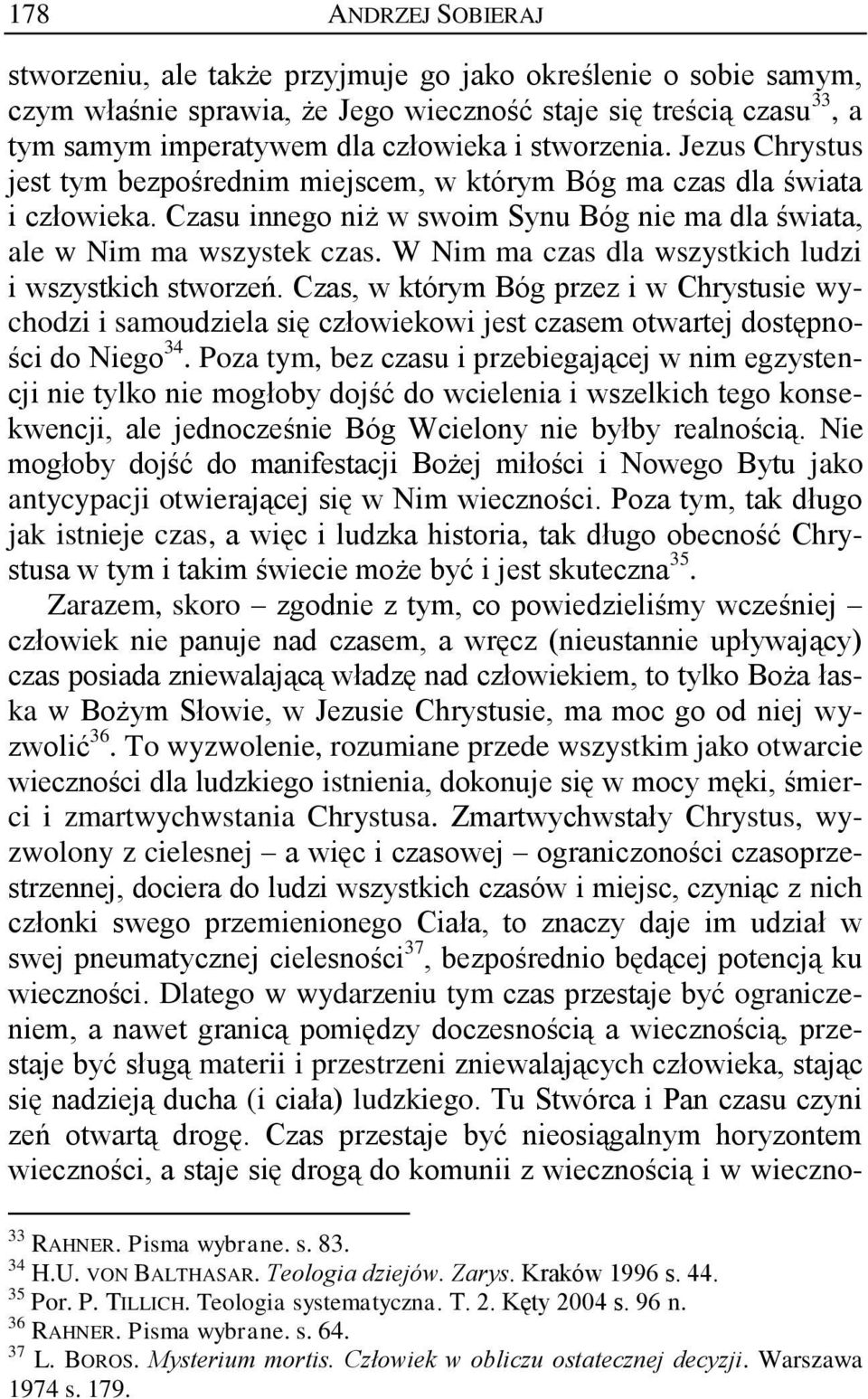 W Nim ma czas dla wszystkich ludzi i wszystkich stworzeń. Czas, w którym Bóg przez i w Chrystusie wychodzi i samoudziela się człowiekowi jest czasem otwartej dostępności do Niego 34.