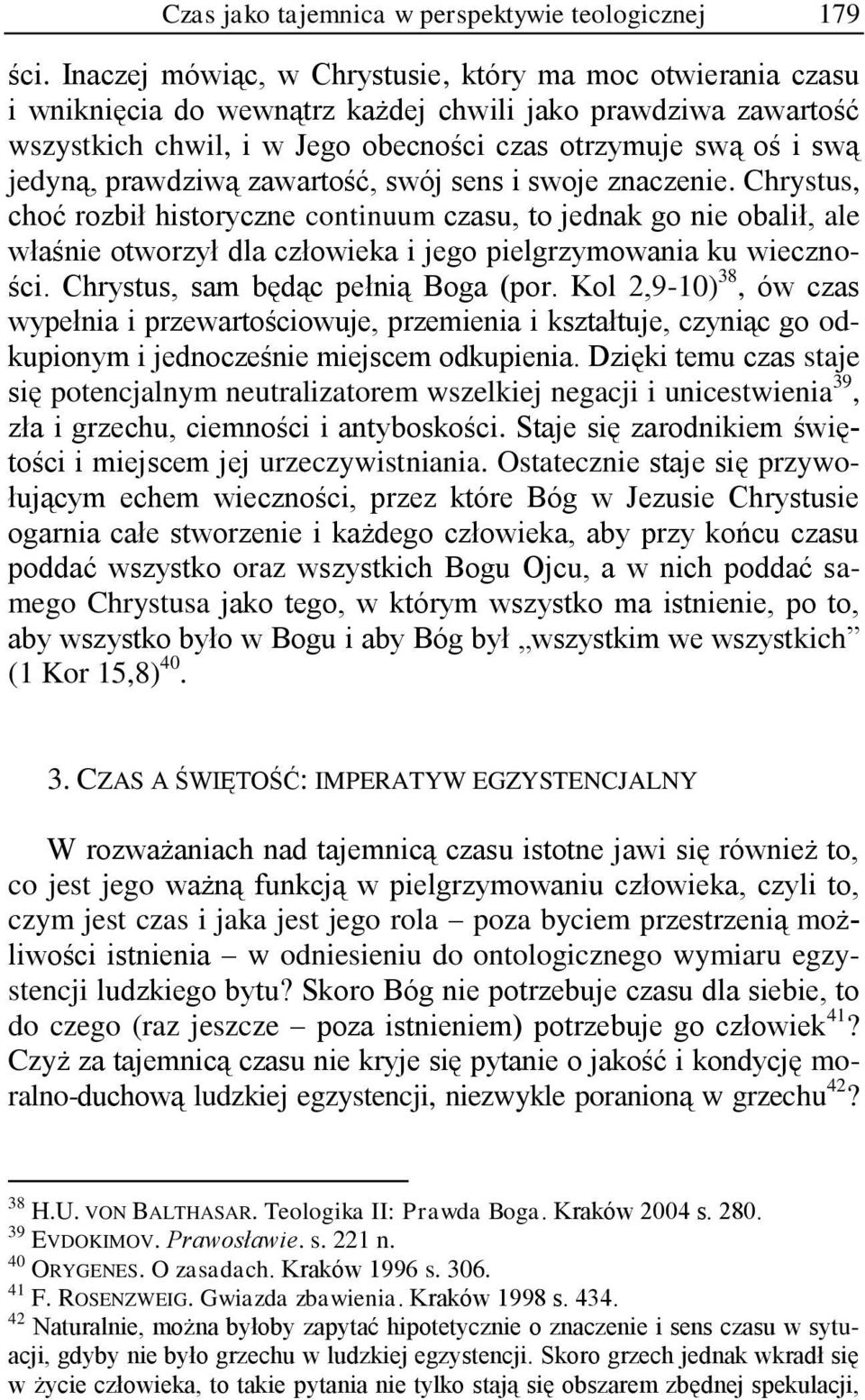 prawdziwą zawartość, swój sens i swoje znaczenie. Chrystus, choć rozbił historyczne continuum czasu, to jednak go nie obalił, ale właśnie otworzył dla człowieka i jego pielgrzymowania ku wieczności.