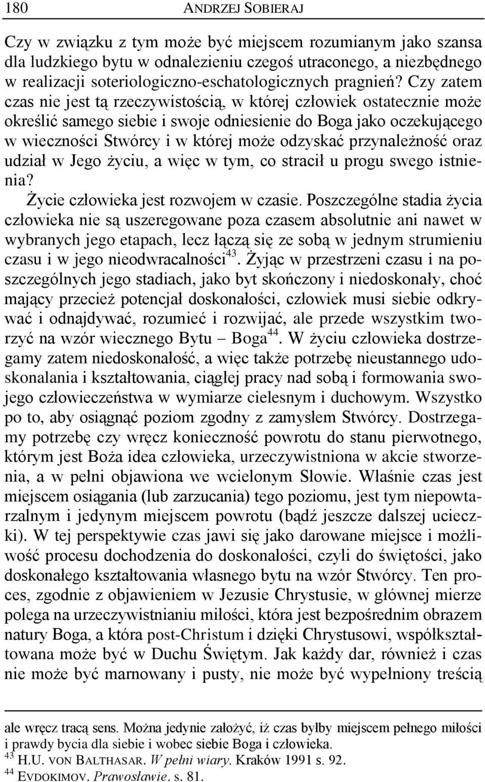 Czy zatem czas nie jest tą rzeczywistością, w której człowiek ostatecznie może określić samego siebie i swoje odniesienie do Boga jako oczekującego w wieczności Stwórcy i w której może odzyskać