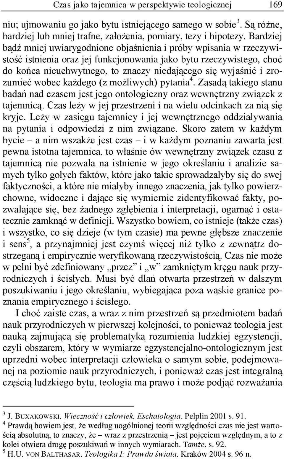 wyjaśnić i zrozumieć wobec każdego (z możliwych) pytania 4. Zasadą takiego stanu badań nad czasem jest jego ontologiczny oraz wewnętrzny związek z tajemnicą.