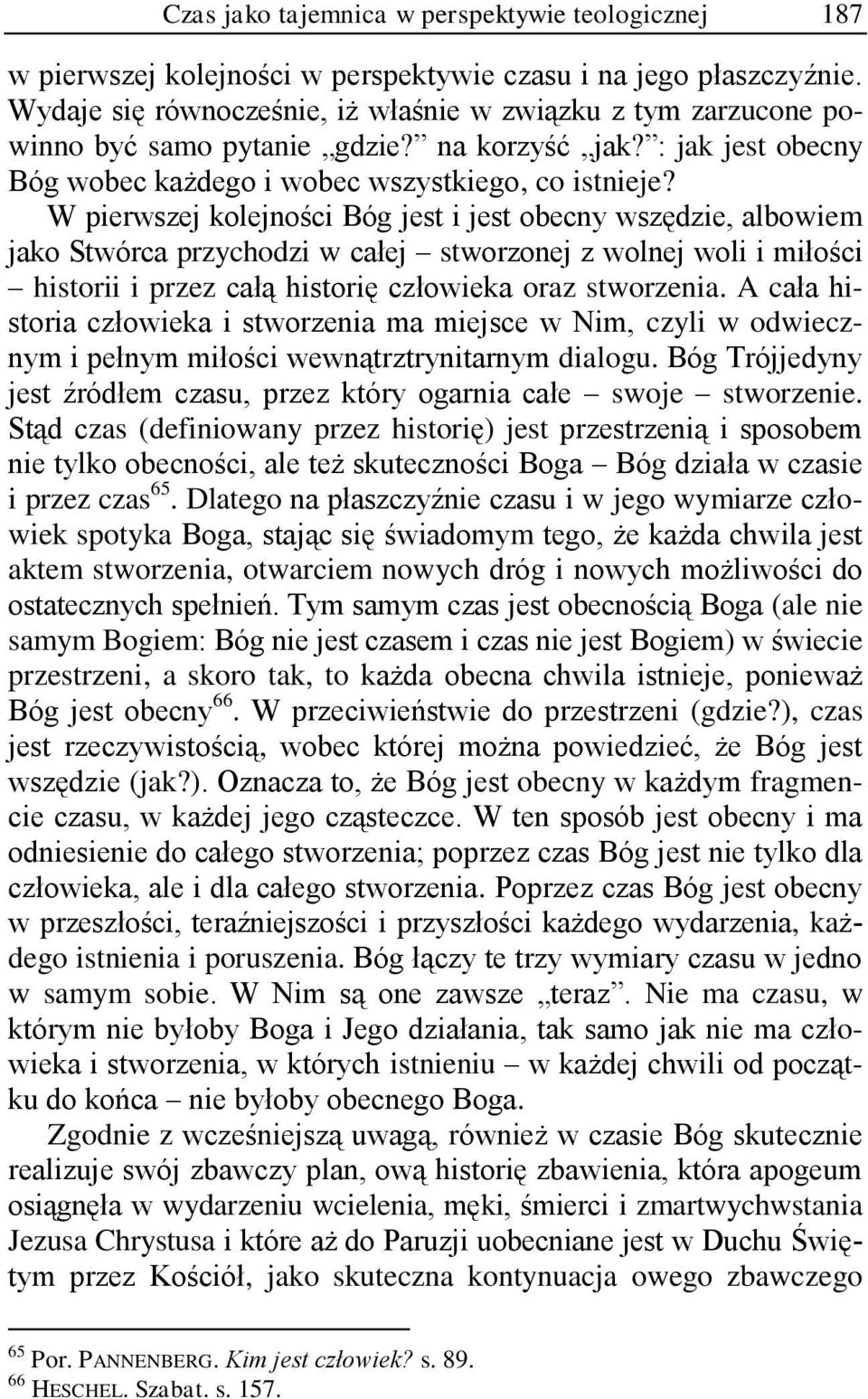 W pierwszej kolejności Bóg jest i jest obecny wszędzie, albowiem jako Stwórca przychodzi w całej stworzonej z wolnej woli i miłości historii i przez całą historię człowieka oraz stworzenia.