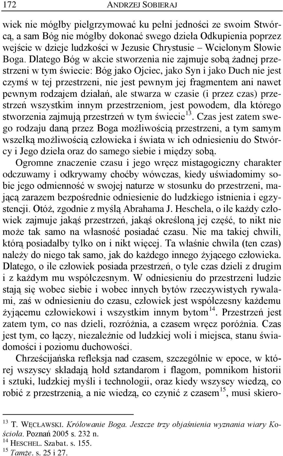 Dlatego Bóg w akcie stworzenia nie zajmuje sobą żadnej przestrzeni w tym świecie: Bóg jako Ojciec, jako Syn i jako Duch nie jest czymś w tej przestrzeni, nie jest pewnym jej fragmentem ani nawet