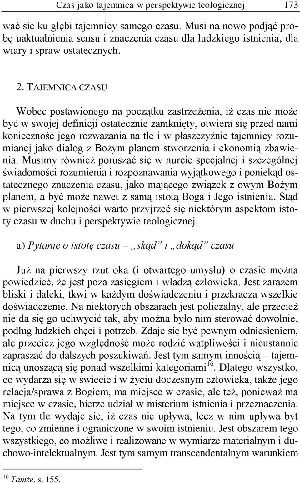 TAJEMNICA CZASU Wobec postawionego na początku zastrzeżenia, iż czas nie może być w swojej definicji ostatecznie zamknięty, otwiera się przed nami konieczność jego rozważania na tle i w płaszczyźnie