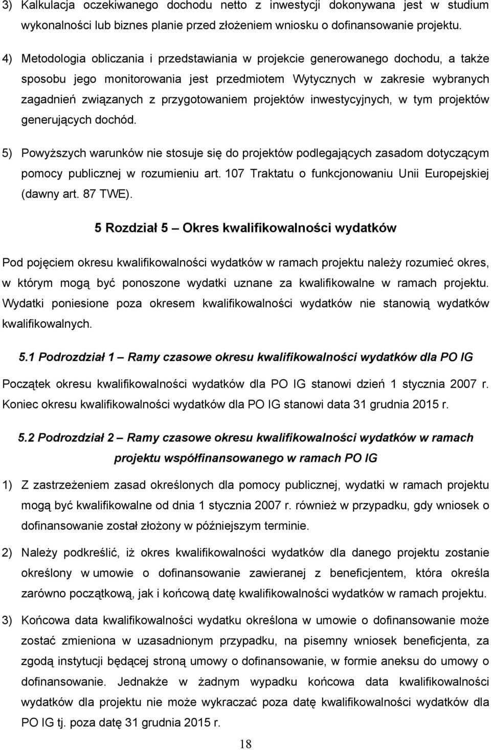 projektów inwestycyjnych, w tym projektów generujących dochód. 5) Powyższych warunków nie stosuje się do projektów podlegających zasadom dotyczącym pomocy publicznej w rozumieniu art.