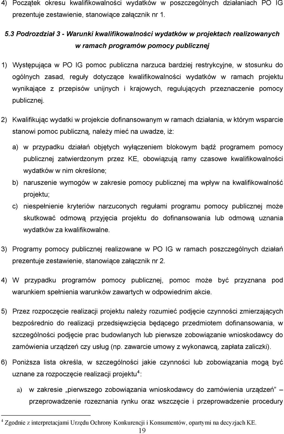 do ogólnych zasad, reguły dotyczące kwalifikowalności wydatków w ramach projektu wynikające z przepisów unijnych i krajowych, regulujących przeznaczenie pomocy publicznej.