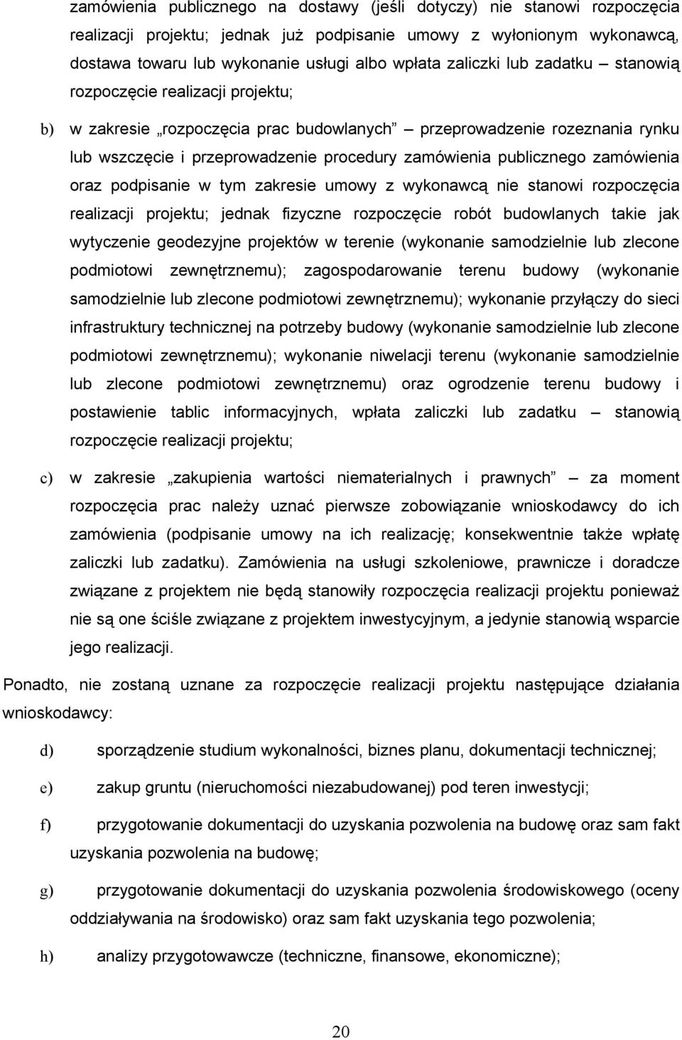 publicznego zamówienia oraz podpisanie w tym zakresie umowy z wykonawcą nie stanowi rozpoczęcia realizacji projektu; jednak fizyczne rozpoczęcie robót budowlanych takie jak wytyczenie geodezyjne