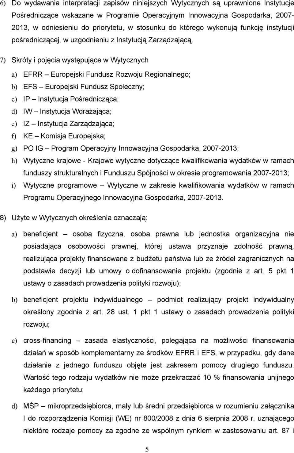 7) Skróty i pojęcia występujące w Wytycznych a) EFRR Europejski Fundusz Rozwoju Regionalnego; b) EFS Europejski Fundusz Społeczny; c) IP Instytucja Pośrednicząca; d) IW Instytucja Wdrażająca; e) IZ