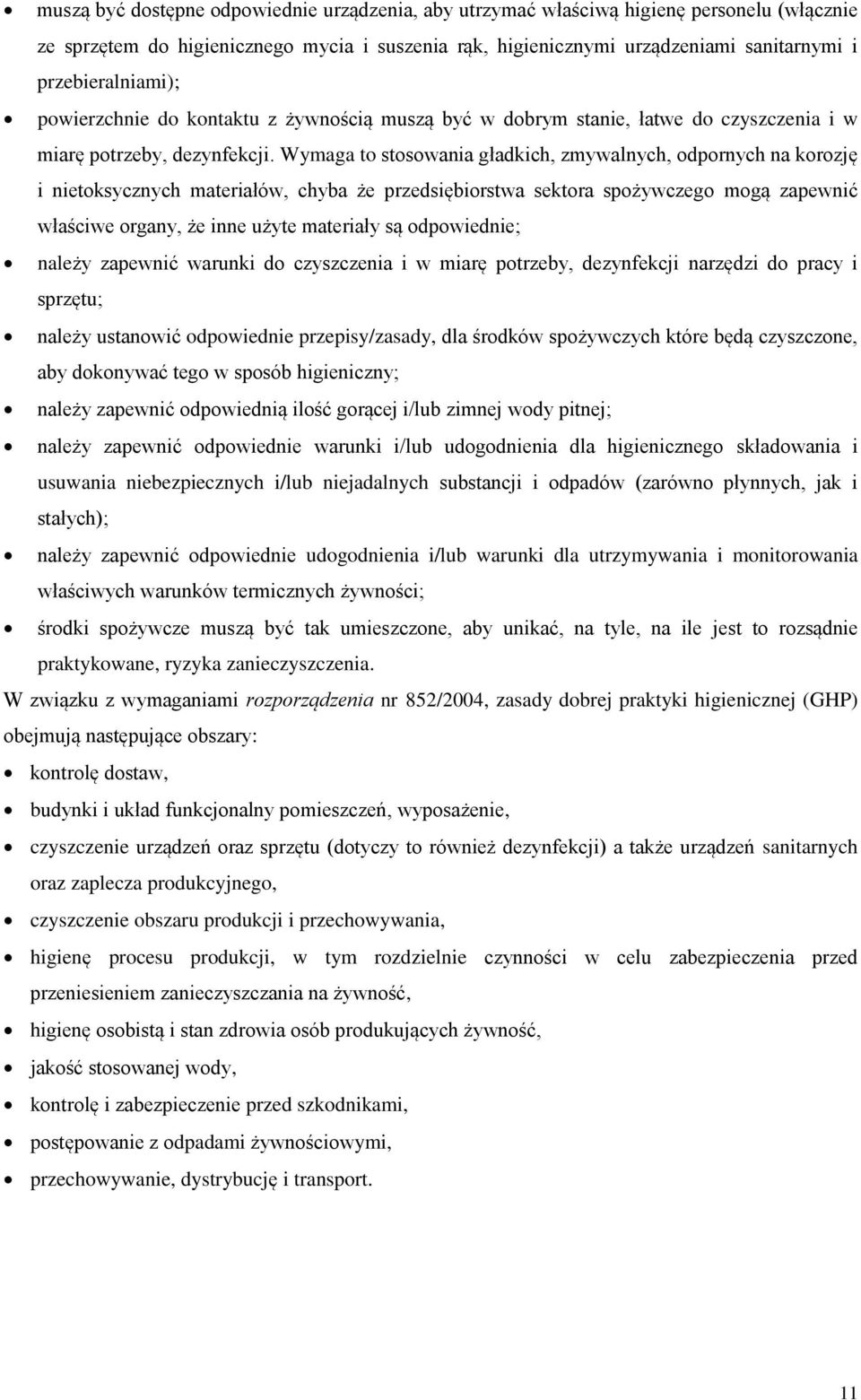 Wymaga to stosowania gładkich, zmywalnych, odpornych na korozję i nietoksycznych materiałów, chyba że przedsiębiorstwa sektora spożywczego mogą zapewnić właściwe organy, że inne użyte materiały są