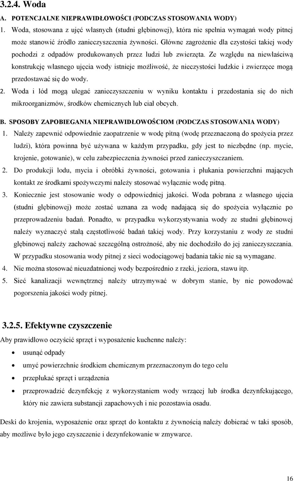 Główne zagrożenie dla czystości takiej wody pochodzi z odpadów produkowanych przez ludzi lub zwierzęta.