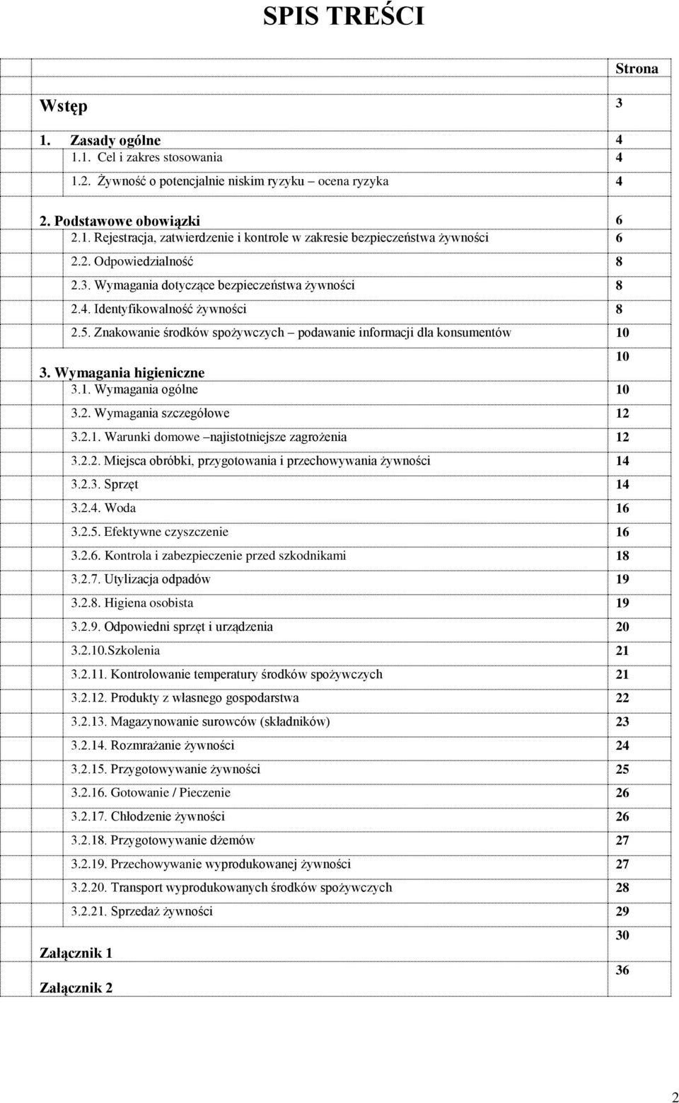 Wymagania higieniczne 3.1. Wymagania ogólne 10 3.2. Wymagania szczegółowe 12 3.2.1. Warunki domowe najistotniejsze zagrożenia 12 3.2.2. Miejsca obróbki, przygotowania i przechowywania żywności 14 3.2.3. Sprzęt 14 3.