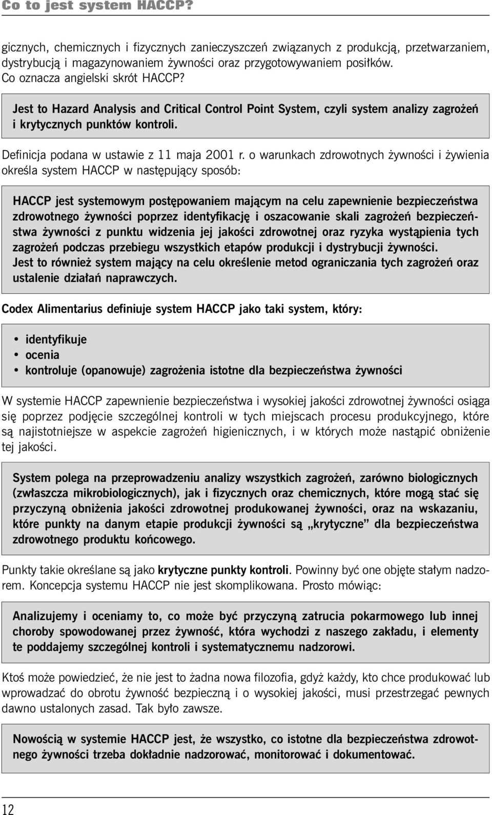 o warunkach zdrowotnych żywności i żywienia określa system HACCP w następujący sposób: HACCP jest systemowym postępowaniem mającym na celu zapewnienie bezpieczeństwa zdrowotnego żywności poprzez