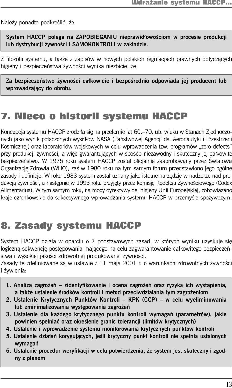odpowiada jej producent lub wprowadzający do obrotu. 7. Nieco o historii systemu HACCP Koncepcja systemu HACCP zrodziła się na przełomie lat 60. 70. ub.