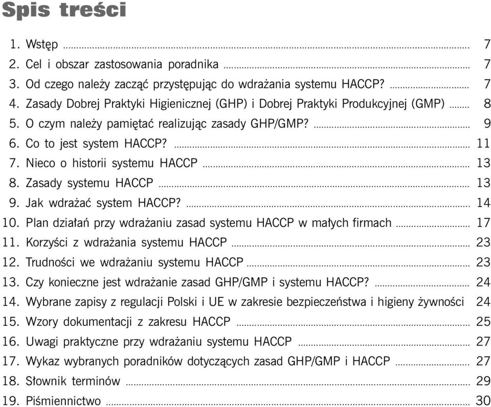 Nieco o historii systemu HACCP... 13 18. Zasady systemu HACCP... 13 19. Jak wdrażać system HACCP?... 14 10. Plan działań przy wdrażaniu zasad systemu HACCP w małych firmach... 17 11.