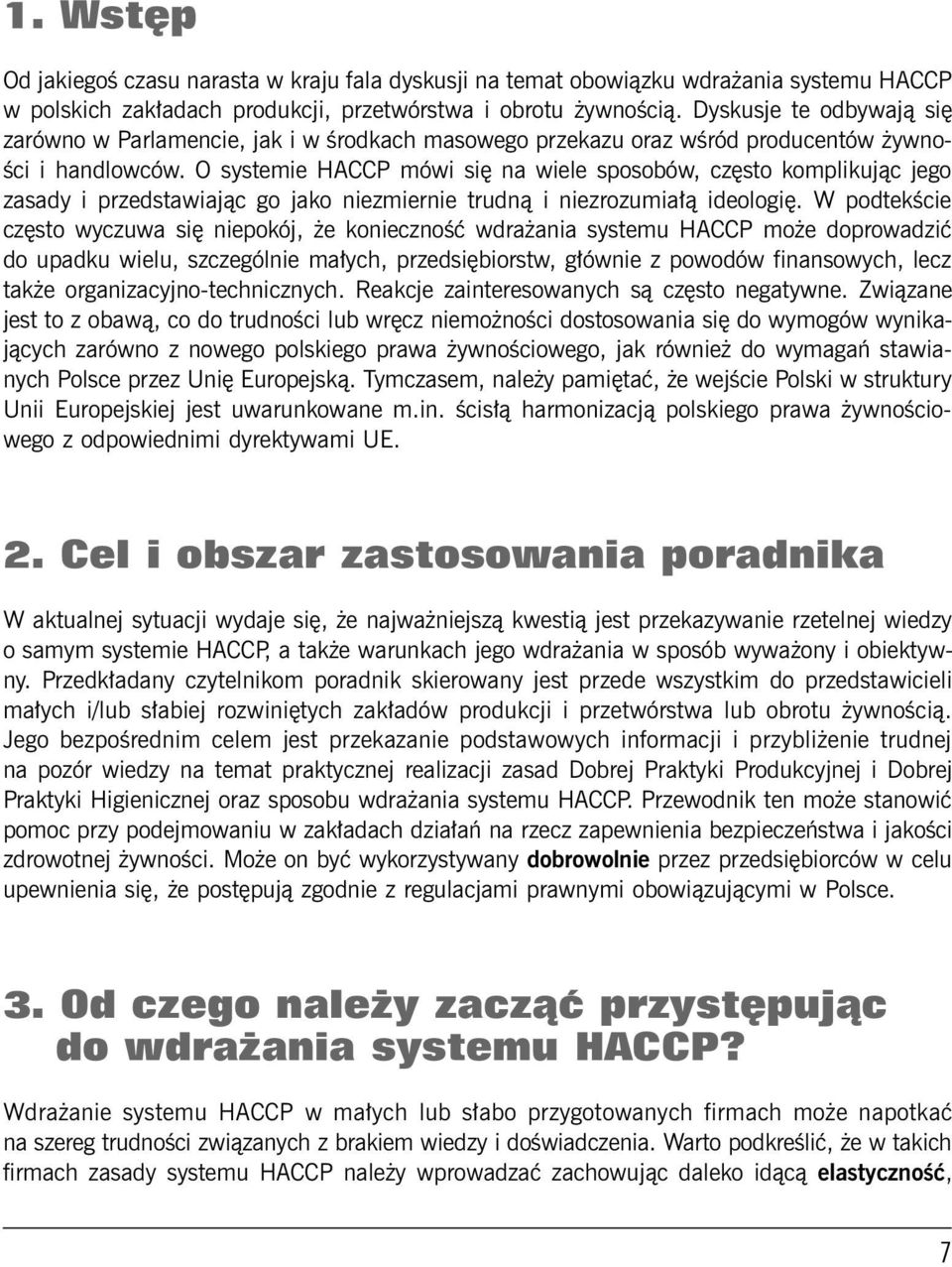 O systemie HACCP mówi się na wiele sposobów, często komplikując jego zasady i przedstawiając go jako niezmiernie trudną i niezrozumiałą ideologię.