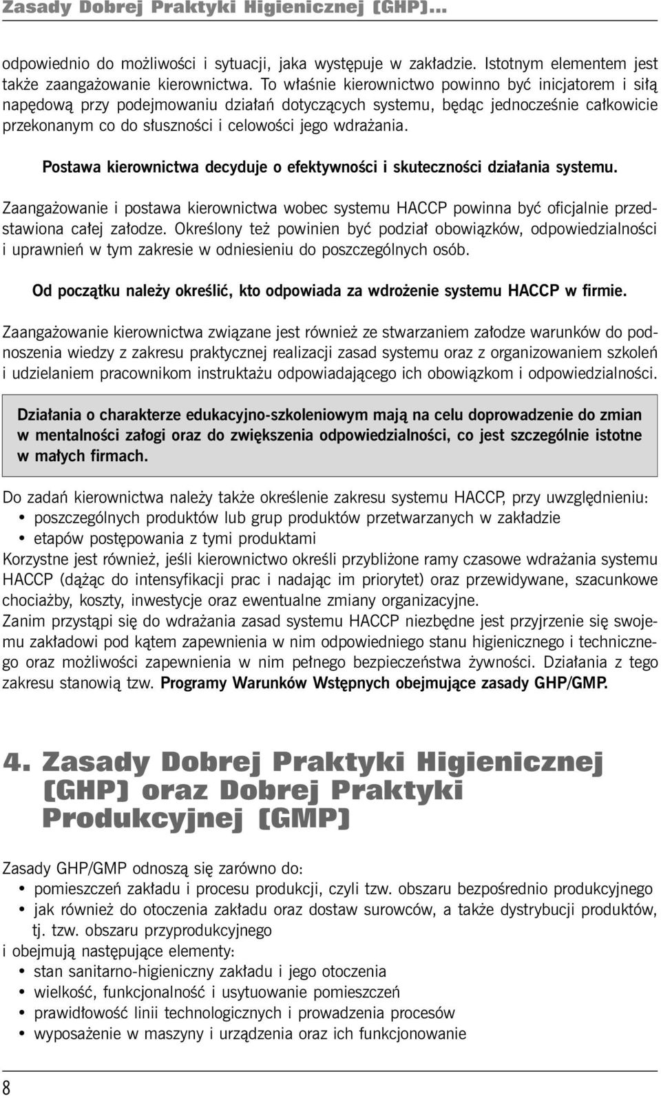 Postawa kierownictwa decyduje o efektywności i skuteczności działania systemu. Zaangażowanie i postawa kierownictwa wobec systemu HACCP powinna być oficjalnie przedstawiona całej załodze.