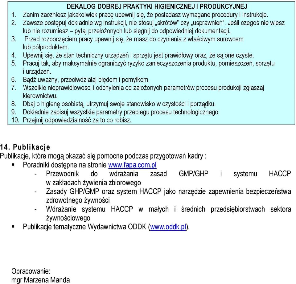 Przed rozpoczęciem pracy upewnij się, że masz do czynienia z właściwym surowcem lub półproduktem. 4. Upewnij się, że stan techniczny urządzeń i sprzętu jest prawidłowy oraz, że są one czyste. 5.