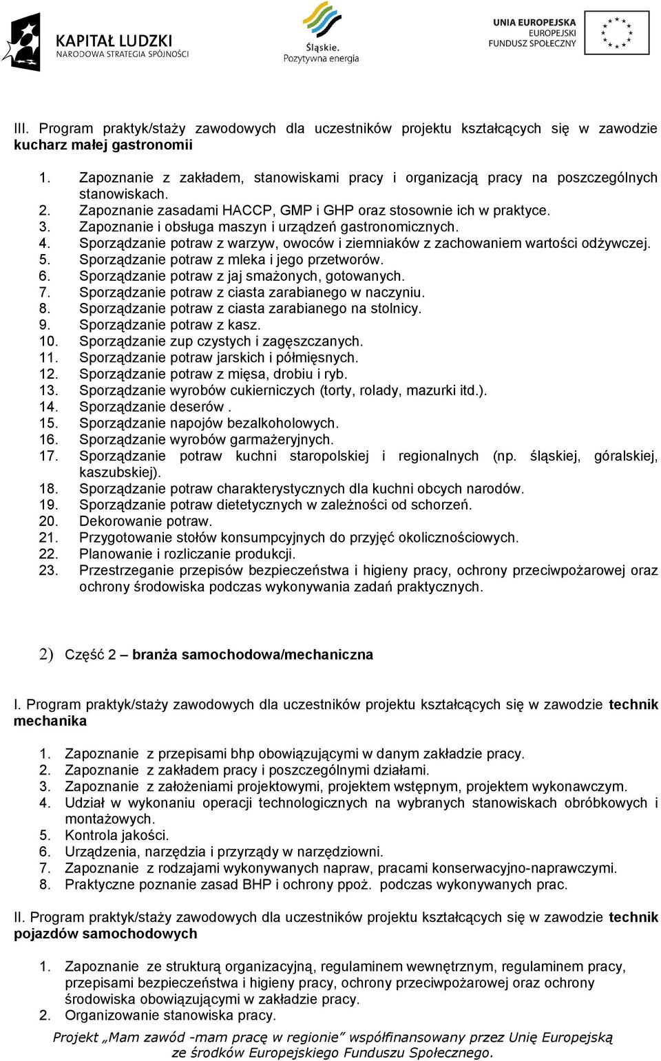 Zapoznanie i obsługa maszyn i urządzeń gastronomicznych. 4. Sporządzanie potraw z warzyw, owoców i ziemniaków z zachowaniem wartości odżywczej. 5. Sporządzanie potraw z mleka i jego przetworów. 6.