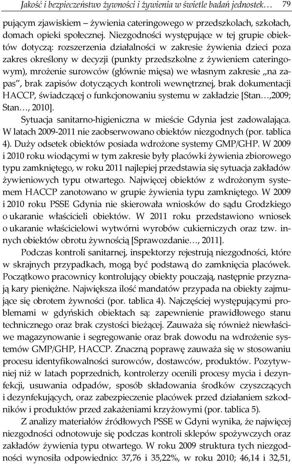 surowców (głównie mięsa) we własnym zakresie na zapas, brak zapisów dotyczących kontroli wewnętrznej, brak dokumentacji HACCP, świadczącej o funkcjonowaniu systemu w zakładzie [Stan,2009; Stan, 2010].