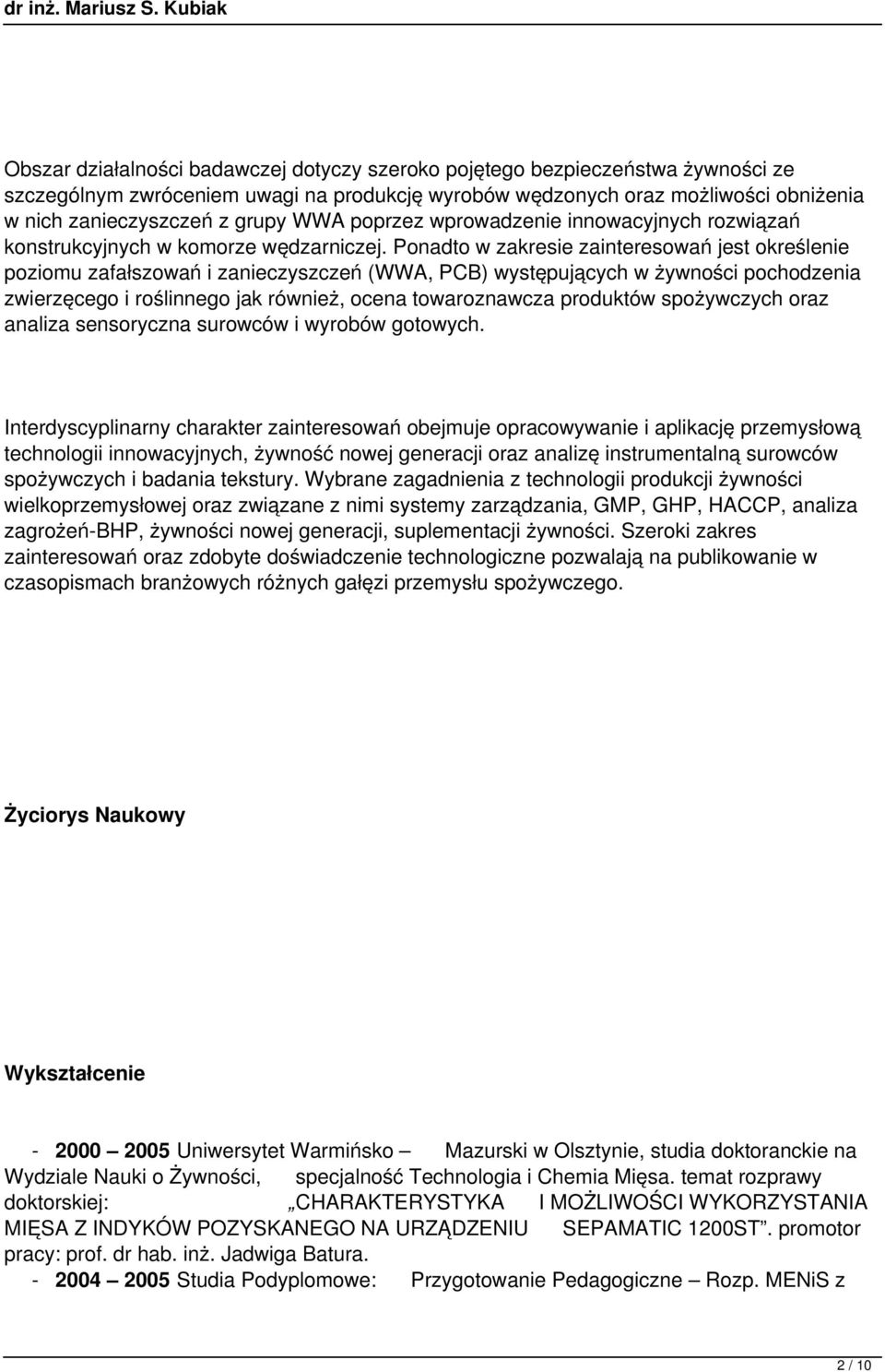 Ponadto w zakresie zainteresowań jest określenie poziomu zafałszowań i zanieczyszczeń (WWA, PCB) występujących w żywności pochodzenia zwierzęcego i roślinnego jak również, ocena towaroznawcza