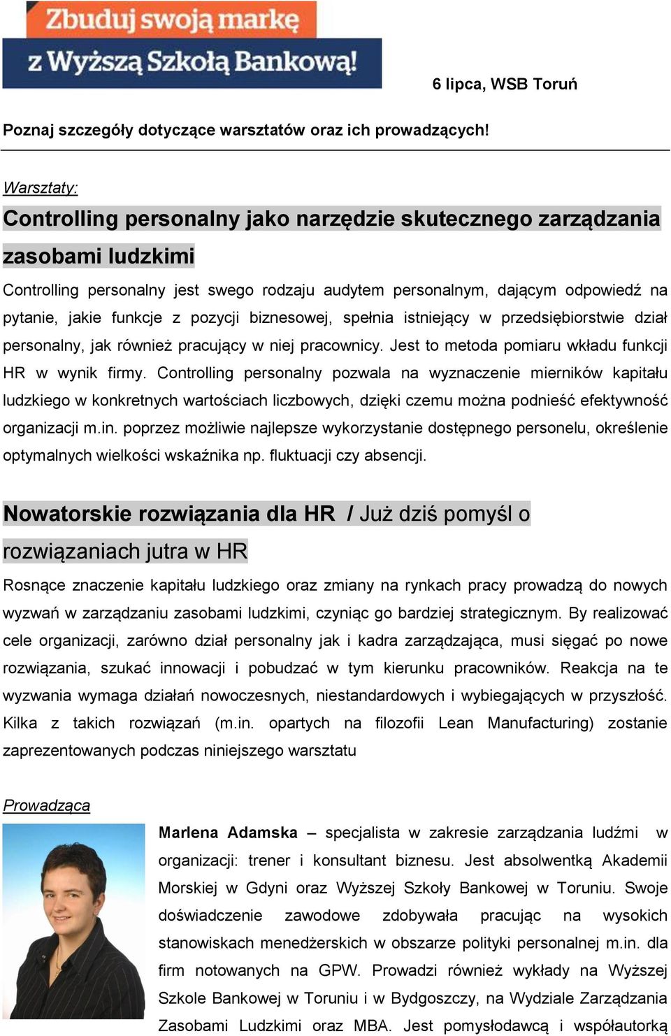 pozycji biznesowej, spełnia istniejący w przedsiębiorstwie dział personalny, jak również pracujący w niej pracownicy. Jest to metoda pomiaru wkładu funkcji HR w wynik firmy.