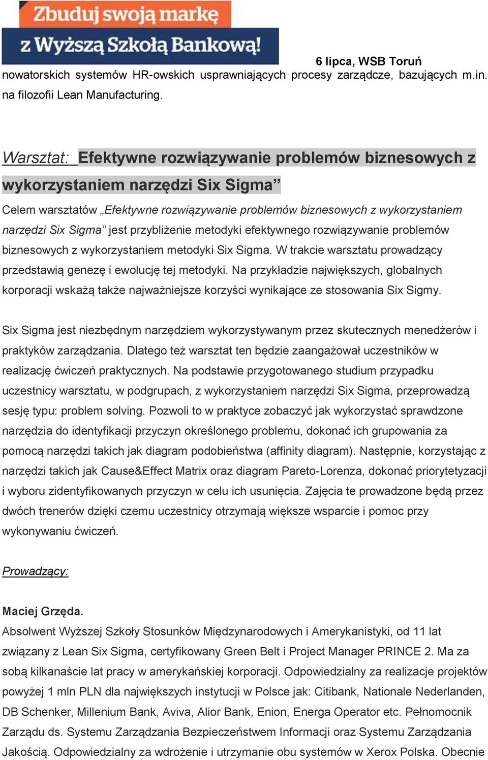 przybliżenie metodyki efektywnego rozwiązywanie problemów biznesowych z wykorzystaniem metodyki Six Sigma. W trakcie warsztatu prowadzący przedstawią genezę i ewolucję tej metodyki.