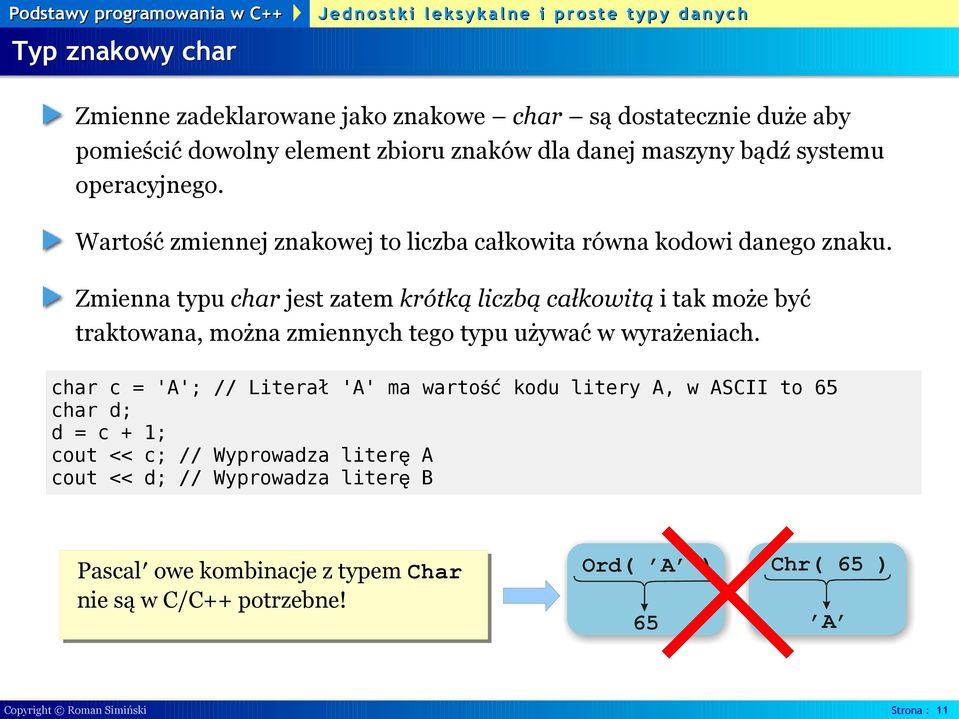 Zmienna typu char jest zatem krótką liczbą całkowitą i tak może być traktowana, można zmiennych tego typu używać w wyrażeniach.