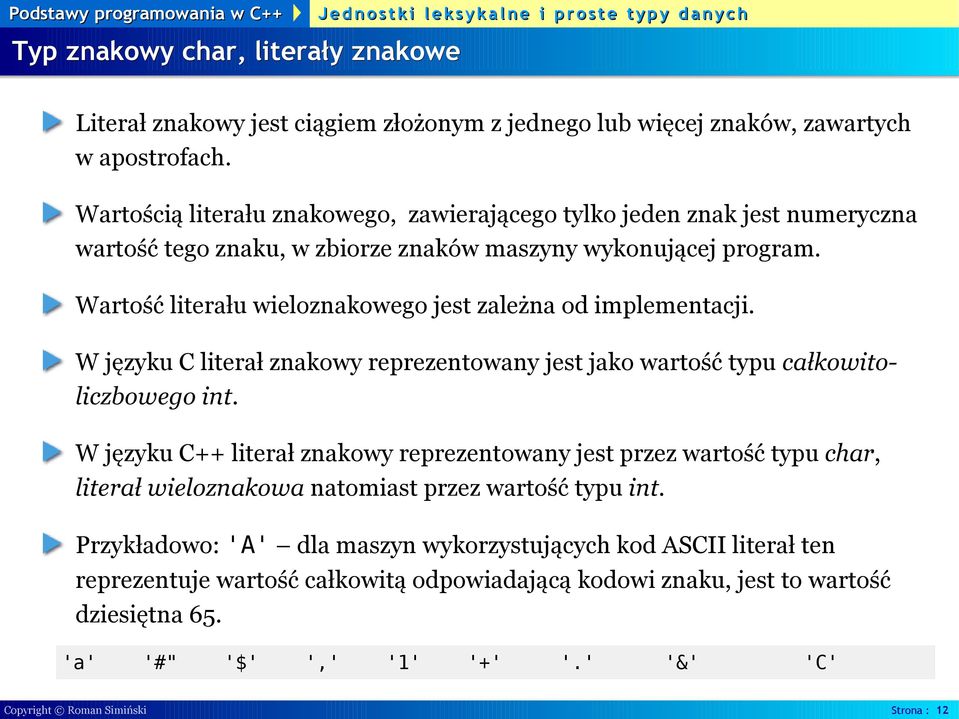 Wartość literału wieloznakowego jest zależna od implementacji. W języku C literał znakowy reprezentowany jest jako wartość typu całkowitoliczbowego int.