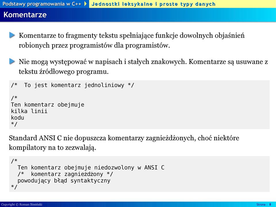 /* To jest komentarz jednoliniowy */ /* Ten komentarz obejmuje kilka linii kodu */ Standard ANSI C nie dopuszcza komentarzy zagnieżdżonych,