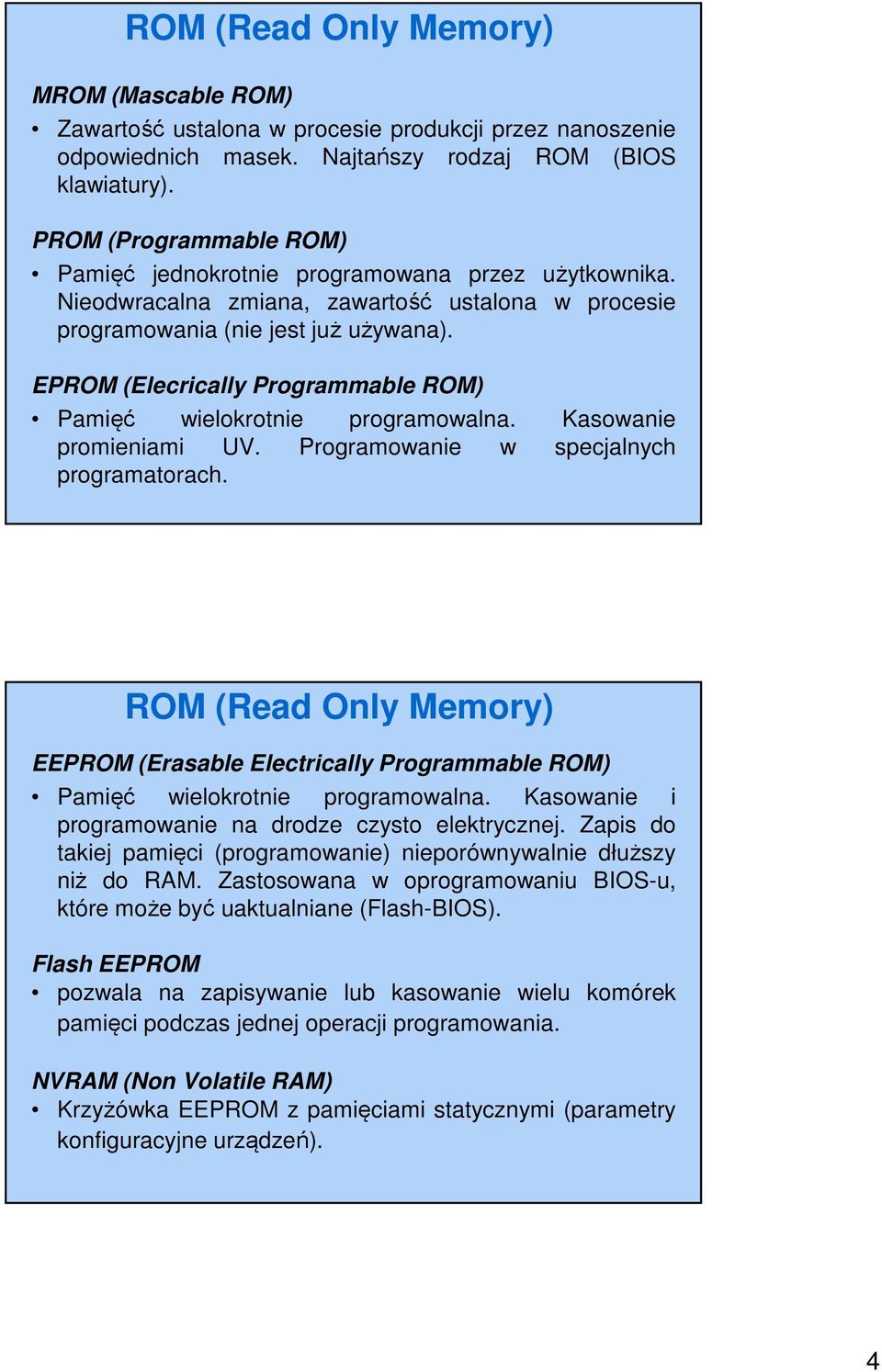 EPROM (Elecrically Programmable ROM) Pamięć wielokrotnie programowalna. Kasowanie promieniami UV. Programowanie w specjalnych programatorach.