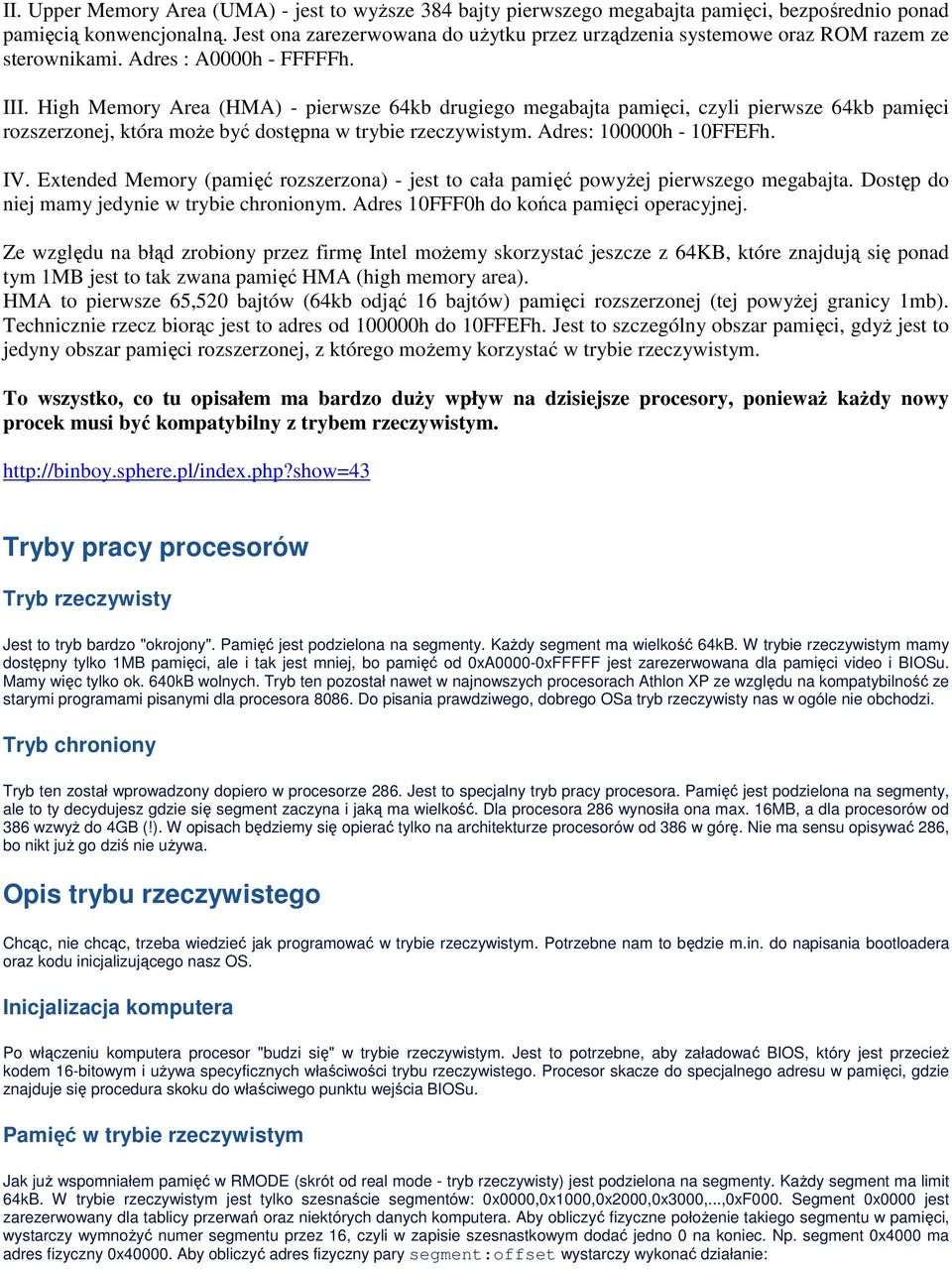 High Memory Area (HMA) - pierwsze 64kb drugiego megabajta pamięci, czyli pierwsze 64kb pamięci rozszerzonej, która może być dostępna w trybie rzeczywistym. Adres: 100000h - 10FFEFh. IV.