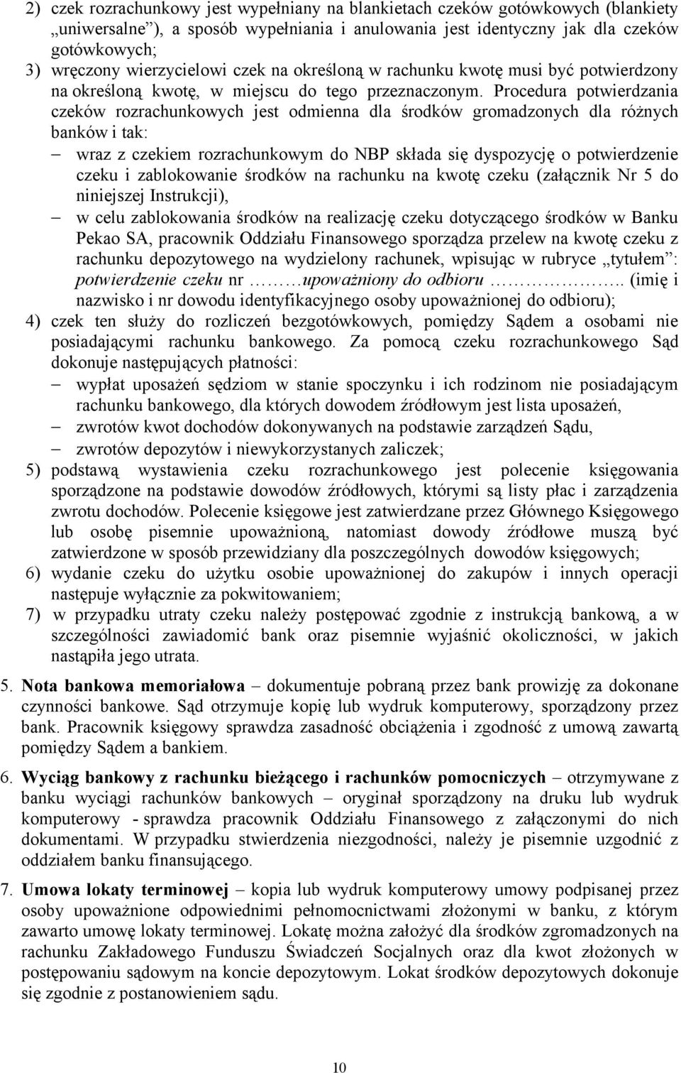 Procedura potwierdzania czeków rozrachunkowych jest odmienna dla środków gromadzonych dla różnych banków i tak: wraz z czekiem rozrachunkowym do NBP składa się dyspozycję o potwierdzenie czeku i